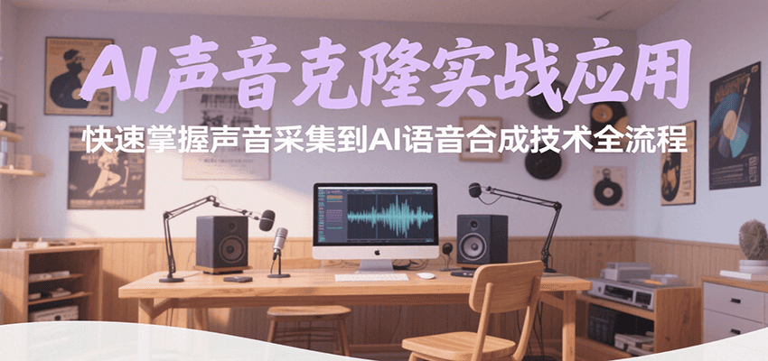 AI声音克隆实战应用，快速掌握声音采集到AI语音合成技术全流程-爱学习
