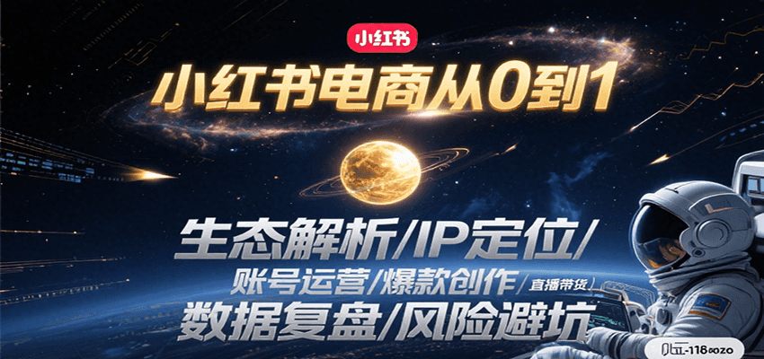 小红书电商从0到1：生态解析/IP定位/ 账号运营/爆款创作/直播带货/数据复盘/风险避坑-爱学习