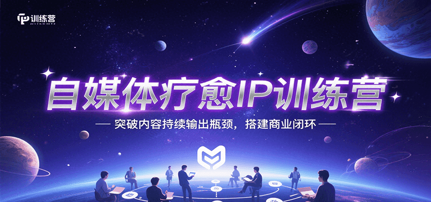 自媒体疗愈IP训练营，突破内容持续输出瓶颈，搭建商业闭环-爱学习
