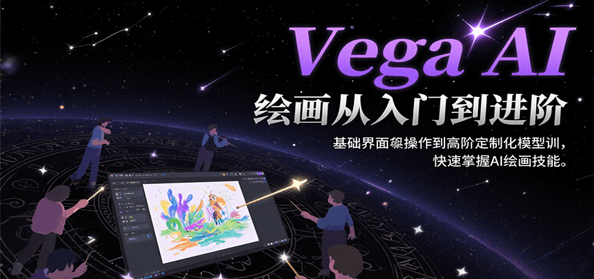 Vega AI绘画从入门到进阶，基础界面操作到高阶定制化模型训，快速掌握AI绘画技能-爱学习