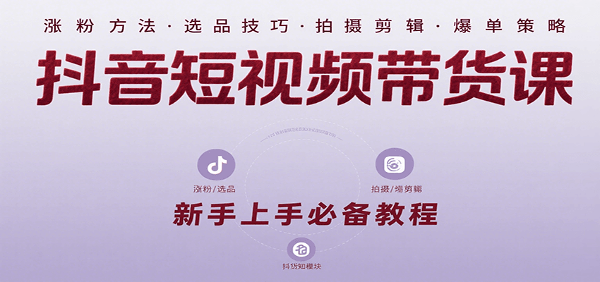 抖音短视频带货课：涵盖涨粉、选品、拍摄、剪辑等，教实操，助你从0到1实现爆单-爱学习