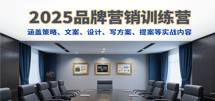 2025品牌营销训练营，涵盖策略、文案、设计、写方案、提案等实战内容-爱学习