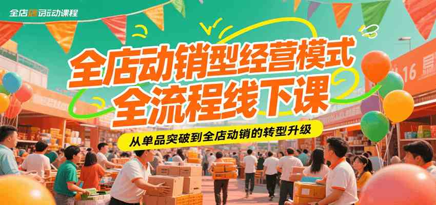 全店动销型经营模式全流程线下课，从单品突破到全店动销的转型升级-爱学习