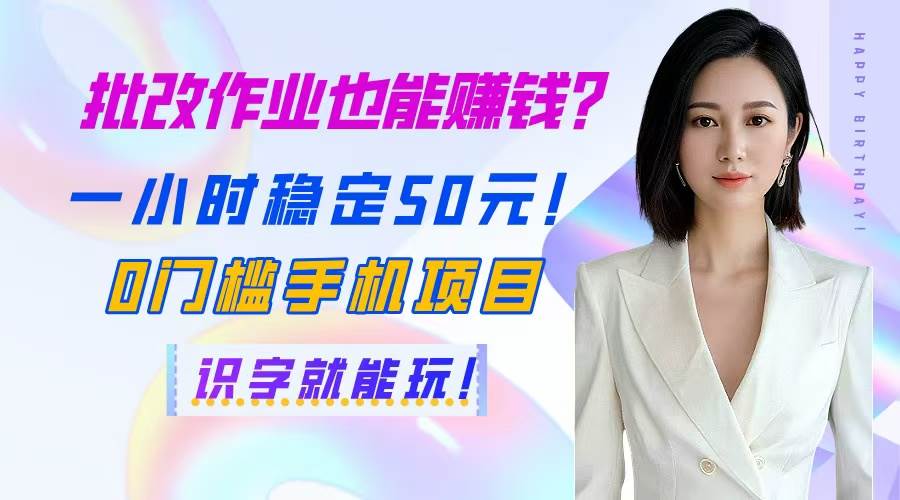 （14658期）批改作业也能赚钱？一小时稳定50元！0门槛手机项目，识字就能玩！-爱学习