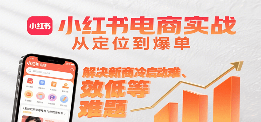 小红书电商实战，从定位到爆单解决新商冷启动难、变现效率低等难题-爱学习
